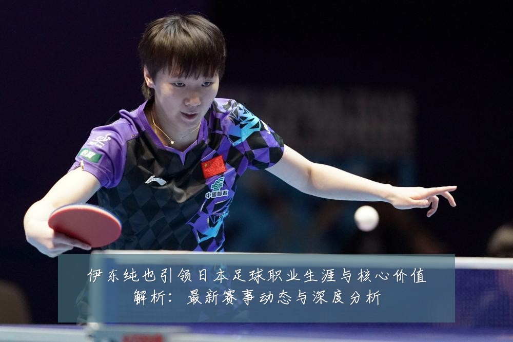 伊东纯也引领日本足球职业生涯与核心价值解析：最新赛事动态与深度分析